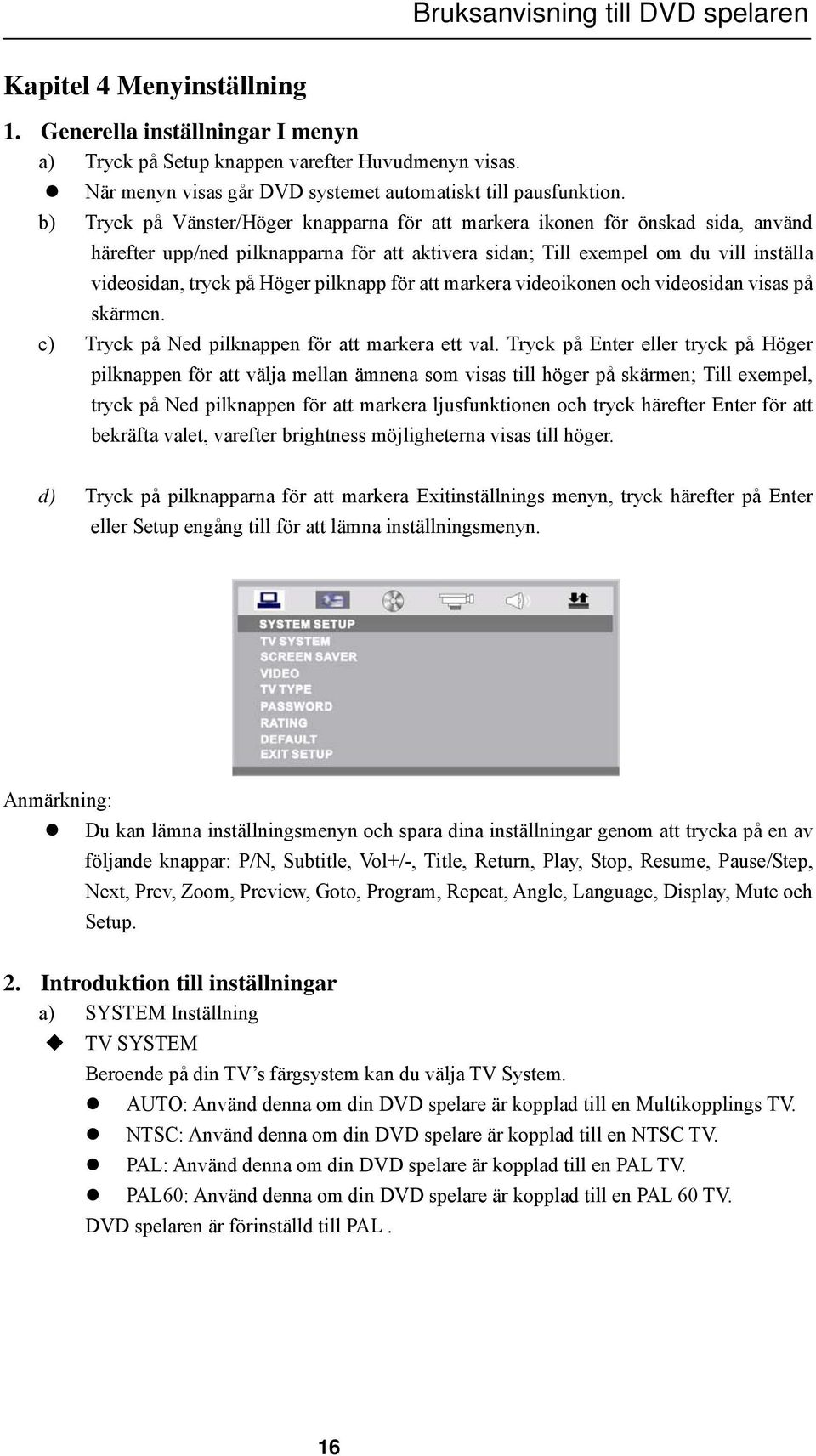 b) Tryck på Vänster/Höger knapparna för att markera ikonen för önskad sida, använd härefter upp/ned pilknapparna för att aktivera sidan; Till exempel om du vill inställa videosidan, tryck på Höger