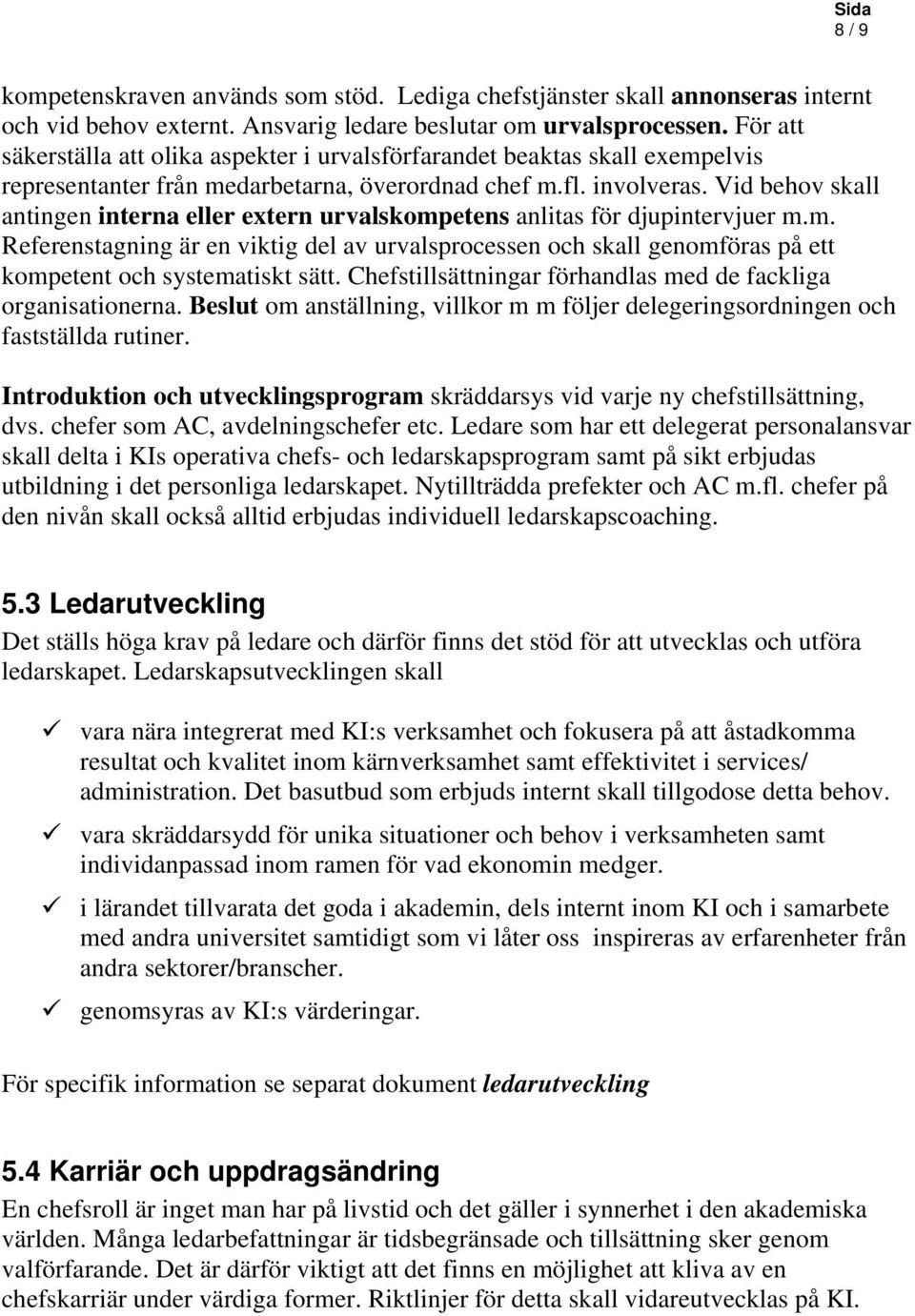 Vid behov skall antingen interna eller extern urvalskompetens anlitas för djupintervjuer m.m. Referenstagning är en viktig del av urvalsprocessen och skall genomföras på ett kompetent och systematiskt sätt.