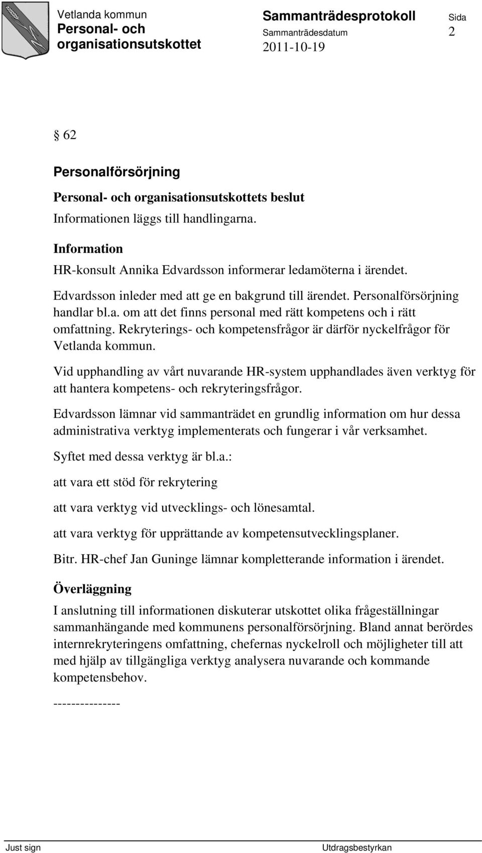 Vid upphandling av vårt nuvarande HR-system upphandlades även verktyg för att hantera kompetens- och rekryteringsfrågor.