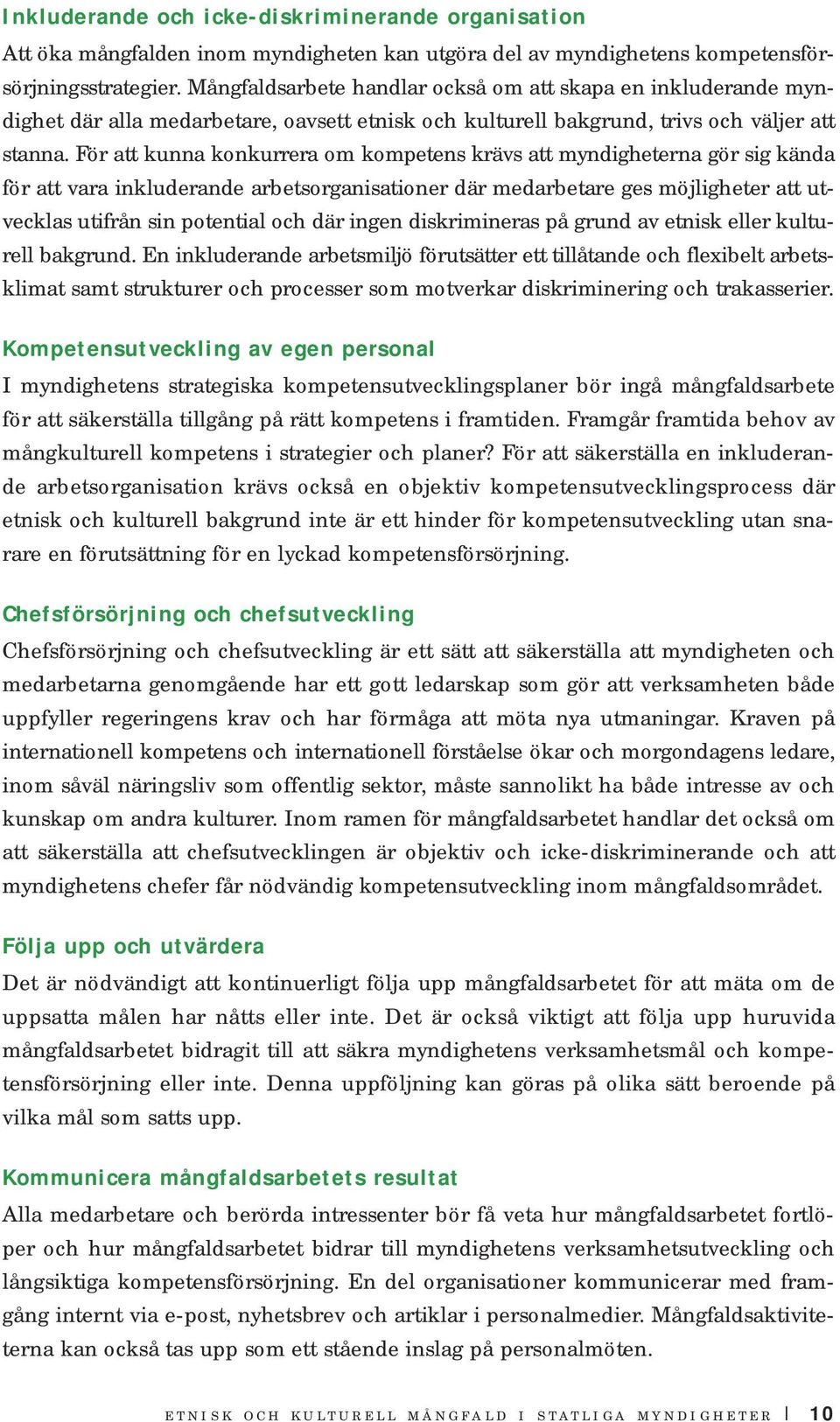 För att kunna konkurrera om kompetens krävs att myndigheterna gör sig kända för att vara inkluderande arbetsorganisationer där medarbetare ges möjligheter att utvecklas utifrån sin potential och där