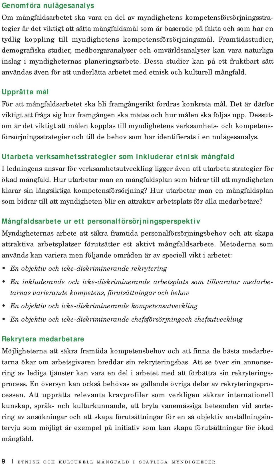 Dessa studier kan på ett fruktbart sätt användas även för att underlätta arbetet med etnisk och kulturell mångfald. Upprätta mål För att mångfaldsarbetet ska bli framgångsrikt fordras konkreta mål.