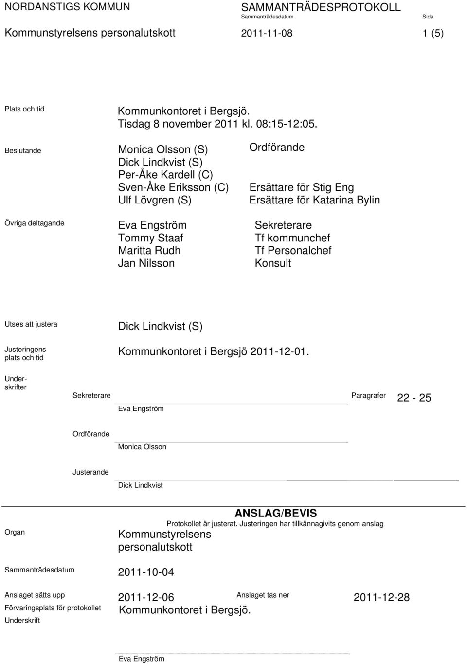 Sekreterare Tommy Staaf Tf kommunchef Maritta Rudh Tf Personalchef Jan Nilsson Konsult Utses att justera Justeringens plats och tid Dick Lindkvist (S) Kommunkontoret i Bergsjö 2011-12-01.