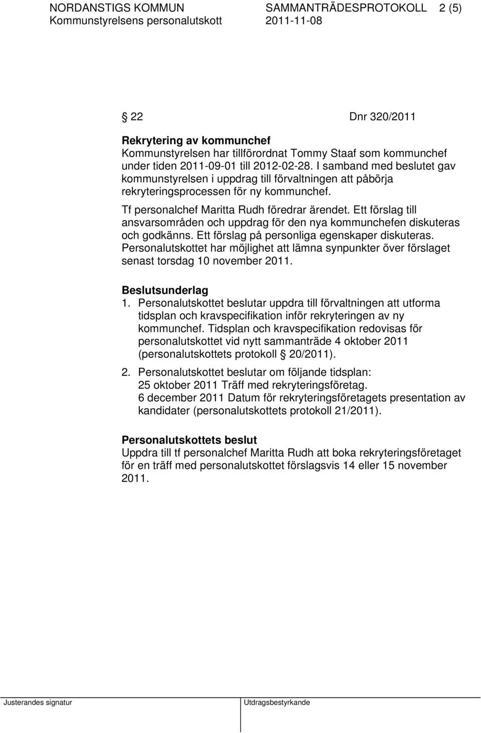 Ett förslag till ansvarsområden och uppdrag för den nya kommunchefen diskuteras och godkänns. Ett förslag på personliga egenskaper diskuteras.