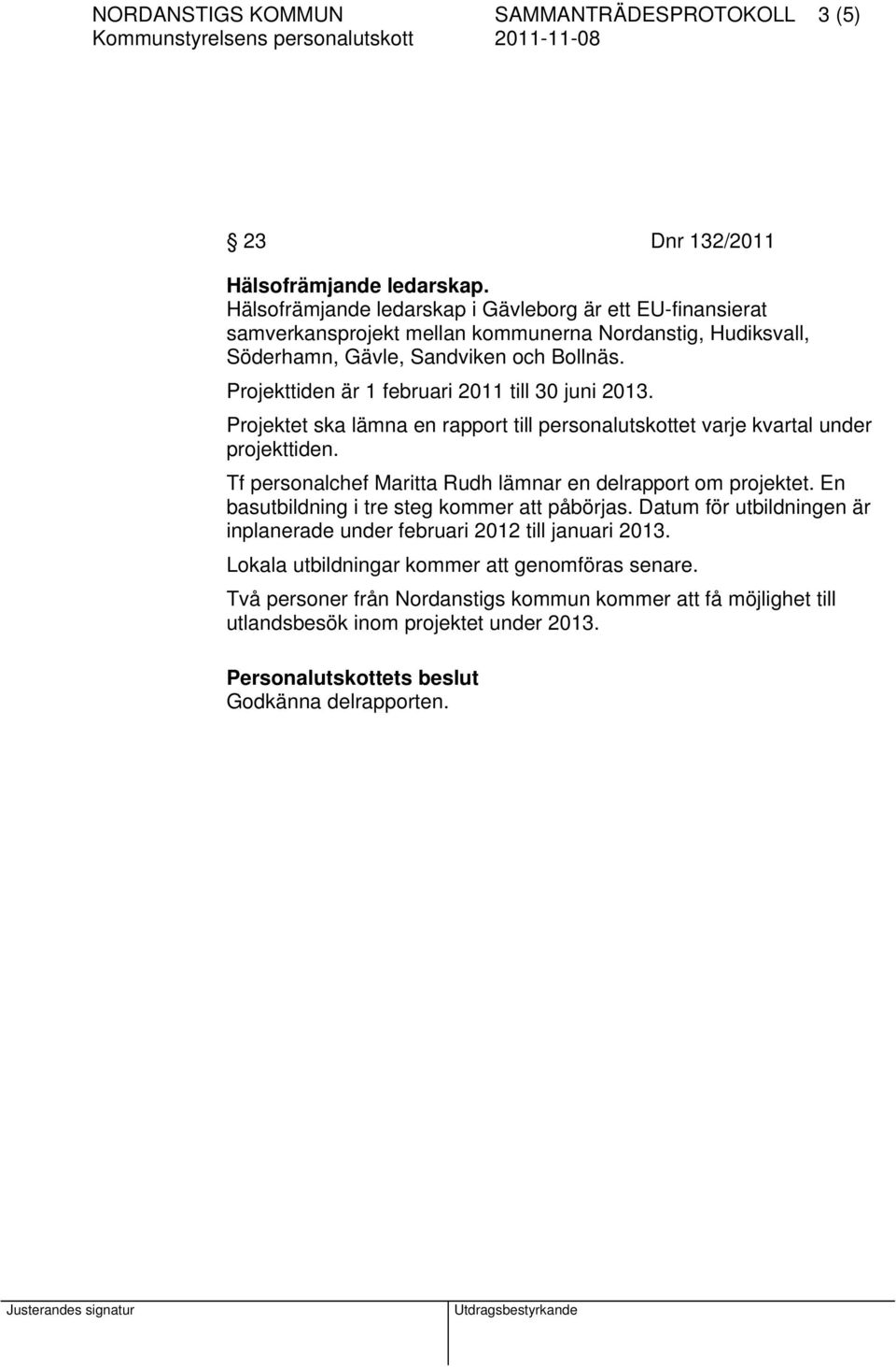 Projekttiden är 1 februari 2011 till 30 juni 2013. Projektet ska lämna en rapport till personalutskottet varje kvartal under projekttiden.