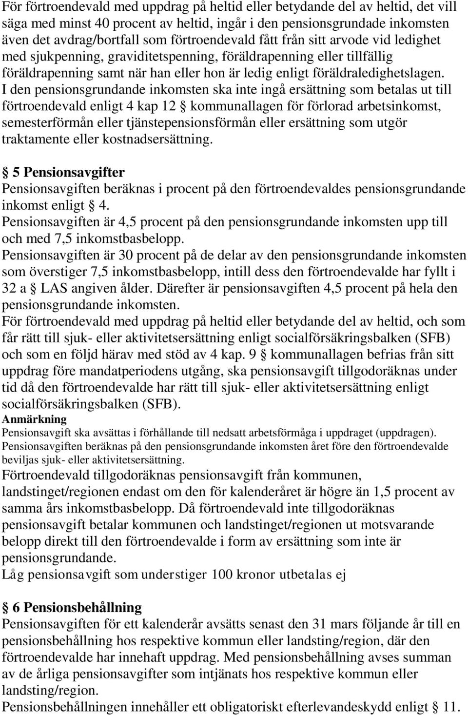 I den pensionsgrundande inkomsten ska inte ingå ersättning som betalas ut till förtroendevald enligt 4 kap 12 kommunallagen för förlorad arbetsinkomst, semesterförmån eller tjänstepensionsförmån