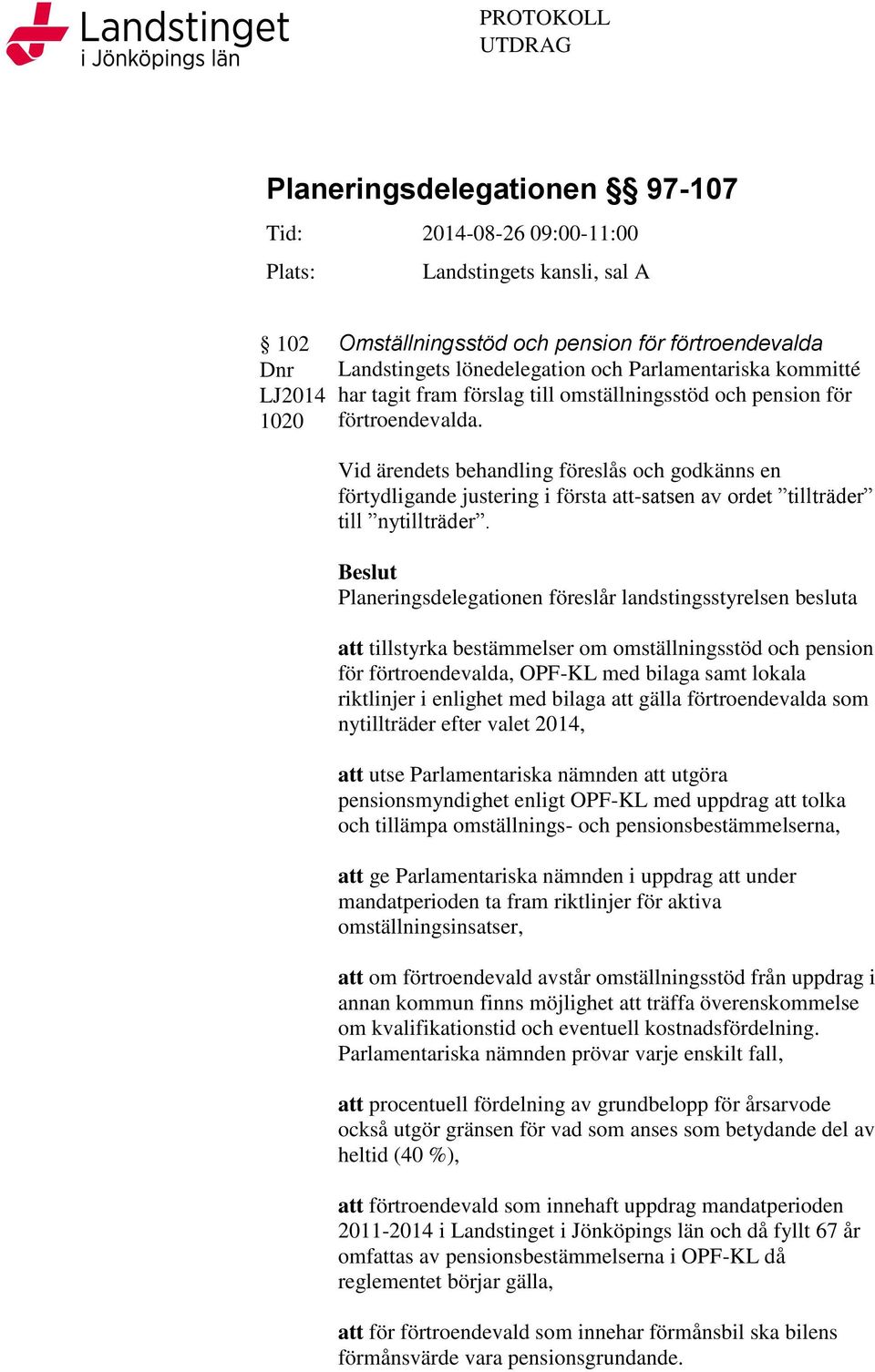 Vid ärendets behandling föreslås och godkänns en förtydligande justering i första att-satsen av ordet tillträder till nytillträder.