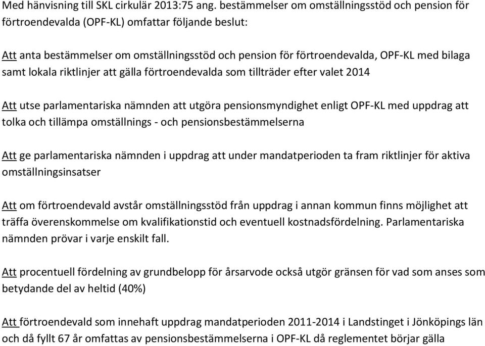 lokala riktlinjer att gälla förtroendevalda som tillträder efter valet 2014 Att utse parlamentariska nämnden att utgöra pensionsmyndighet enligt OPF-KL med uppdrag att tolka och tillämpa omställnings