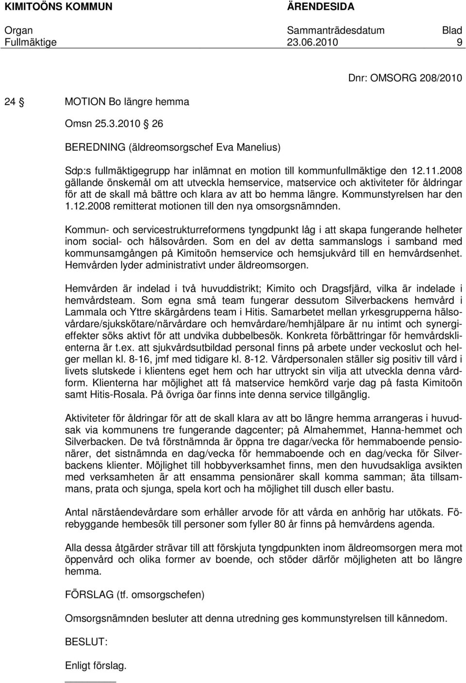 2008 remitterat motionen till den nya omsorgsnämnden. Kommun- och servicestrukturreformens tyngdpunkt låg i att skapa fungerande helheter inom social- och hälsovården.