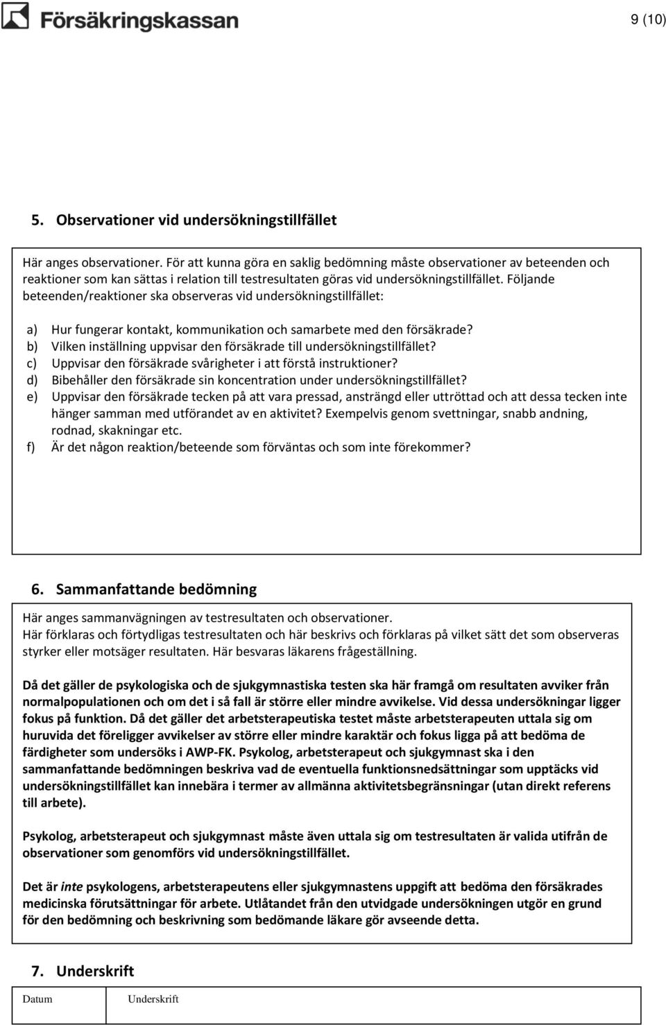 Följande beteenden/reaktioner ska observeras vid undersökningstillfället: a) Hur fungerar kontakt, kommunikation och samarbete med den försäkrade?