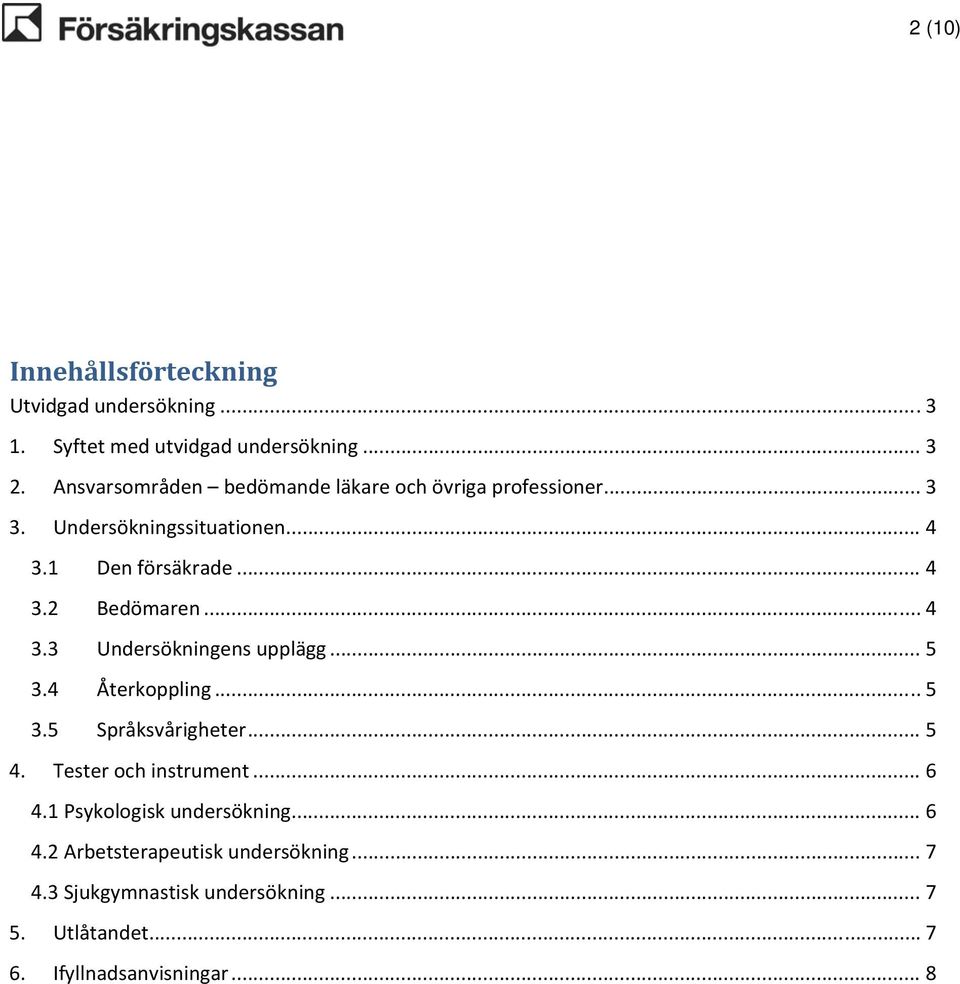 .. 4 3.3 Undersökningens upplägg... 5 3.4 Återkoppling... 5 3.5 Språksvårigheter... 5 4. Tester och instrument... 6 4.