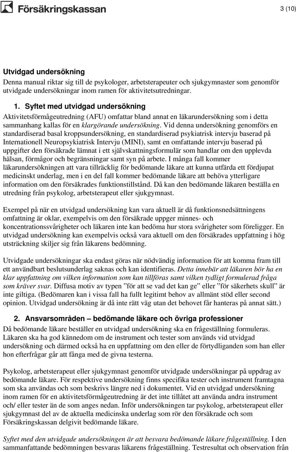 Vid denna undersökning genomförs en standardiserad basal kroppsundersökning, en standardiserad psykiatrisk intervju baserad på Internationell Neuropsykiatrisk Intervju (MINI), samt en omfattande