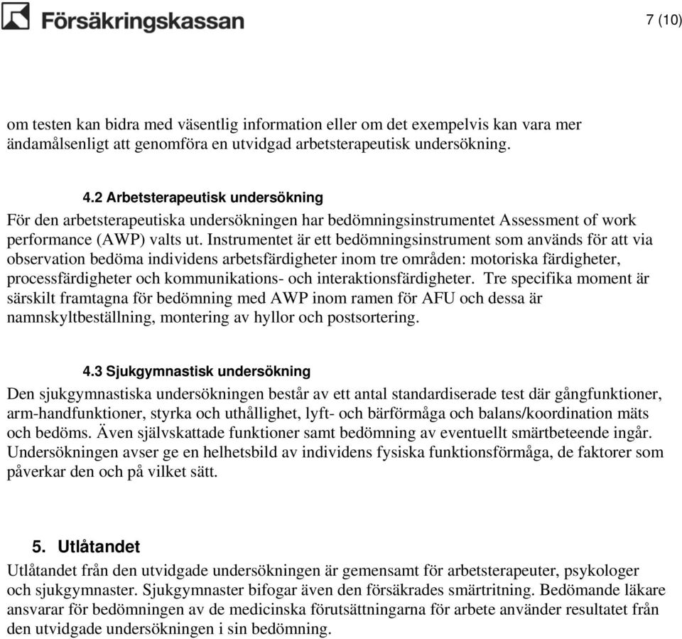 Instrumentet är ett bedömningsinstrument som används för att via observation bedöma individens arbetsfärdigheter inom tre områden: motoriska färdigheter, processfärdigheter och kommunikations- och