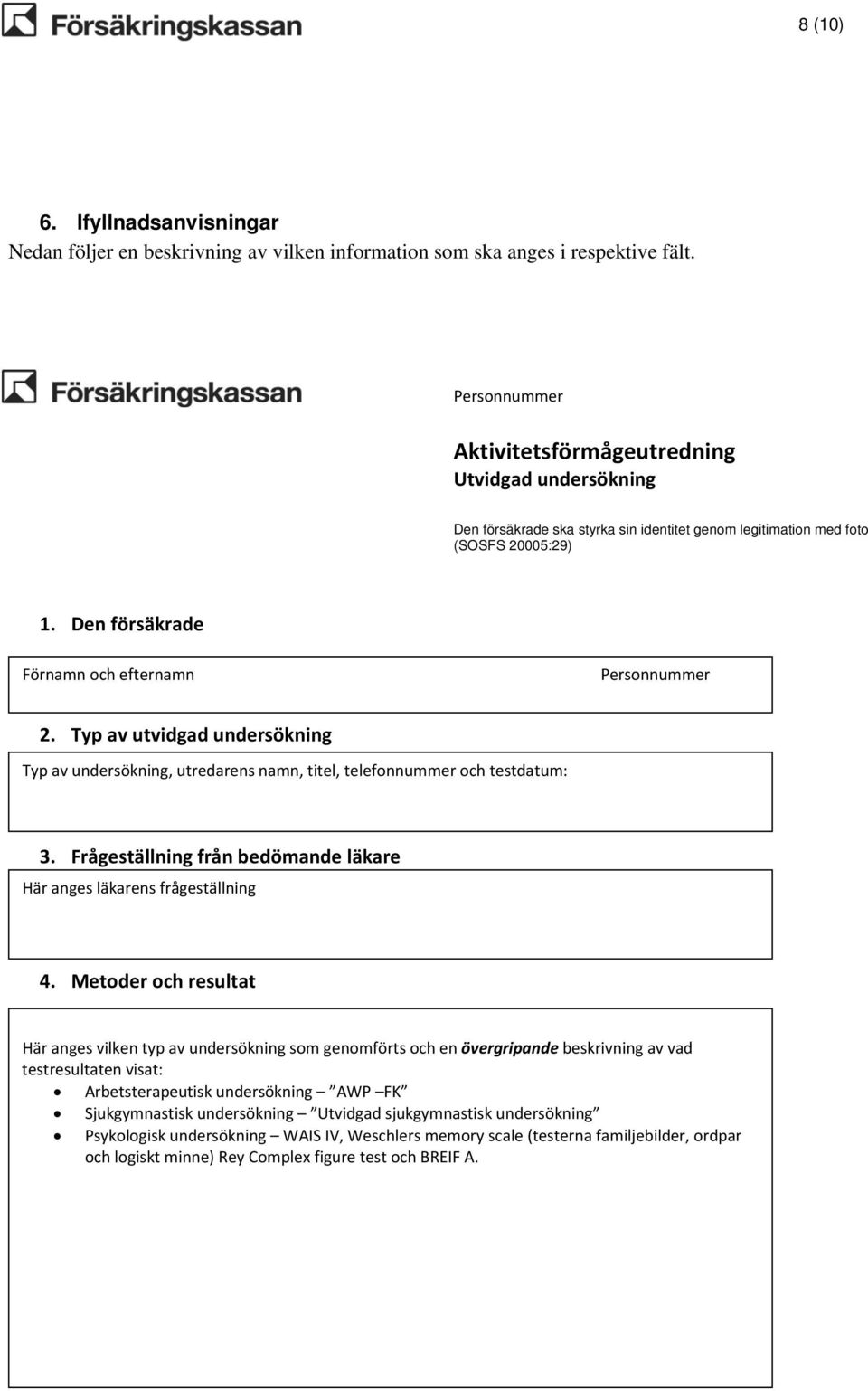 Den försäkrade Förnamn och efternamn Personnummer 2. Typ av utvidgad undersökning Typ av undersökning, utredarens namn, titel, telefonnummer och testdatum: 3.