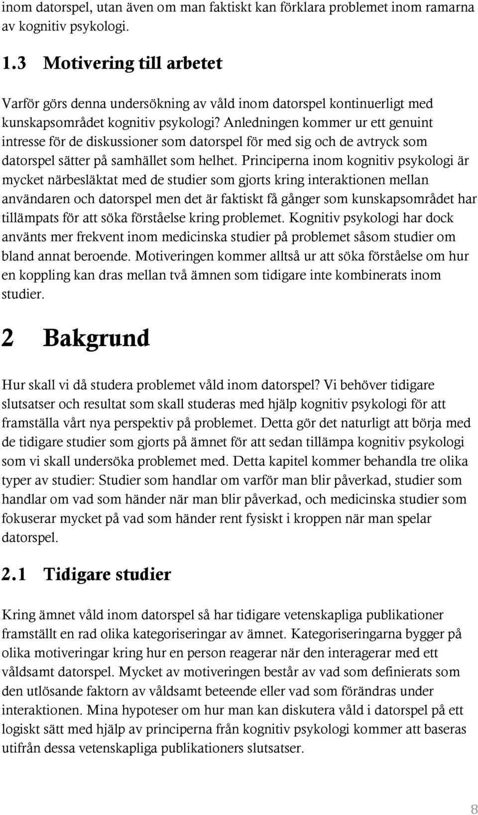 Anledningen kommer ur ett genuint intresse för de diskussioner som datorspel för med sig och de avtryck som datorspel sätter på samhället som helhet.