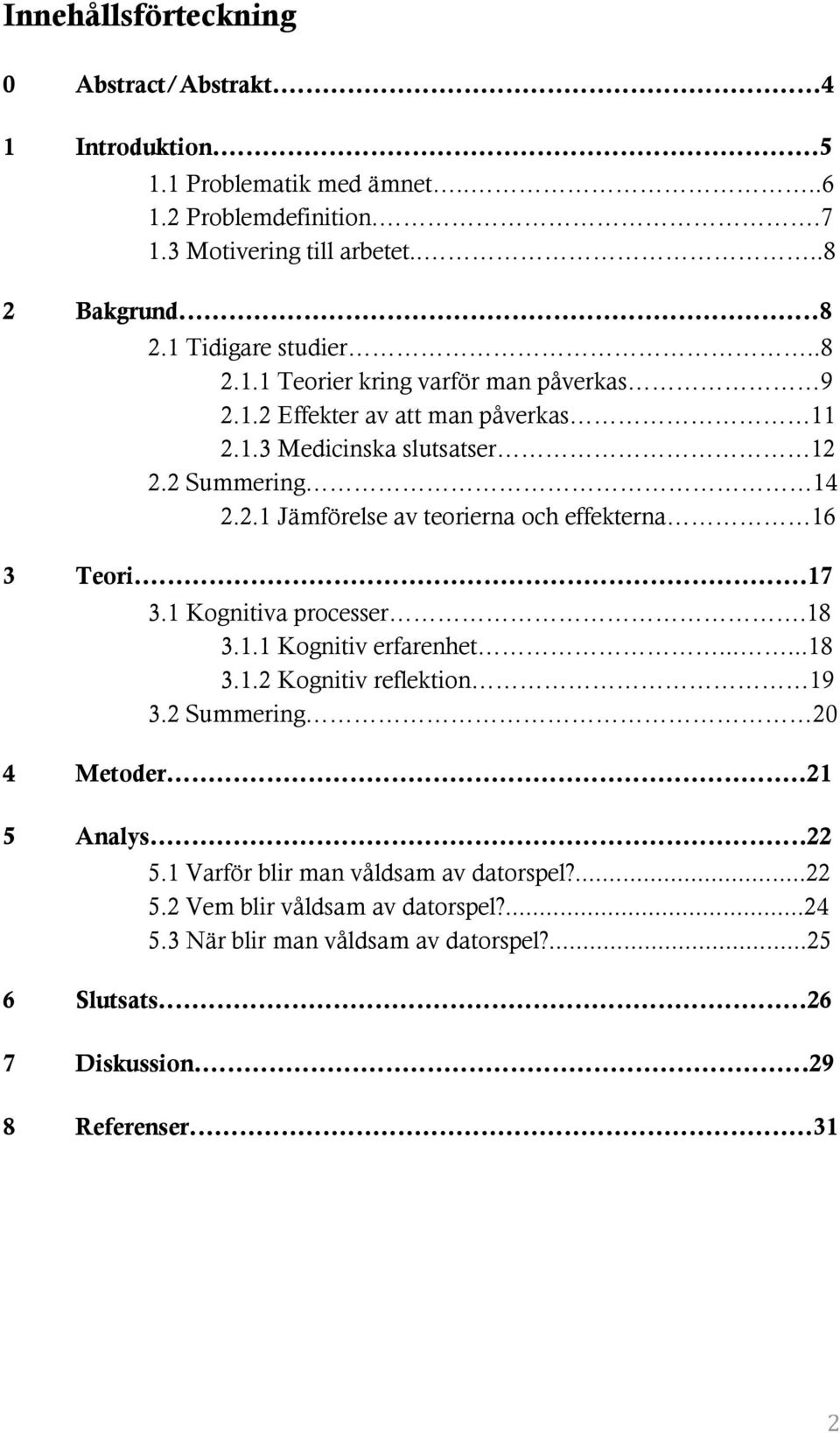 ..17 3.1 Kognitiva processer.18 3.1.1 Kognitiv erfarenhet......18 3.1.2 Kognitiv reflektion 19 3.2 Summering 20 4 Metoder...21 5 Analys...22 5.