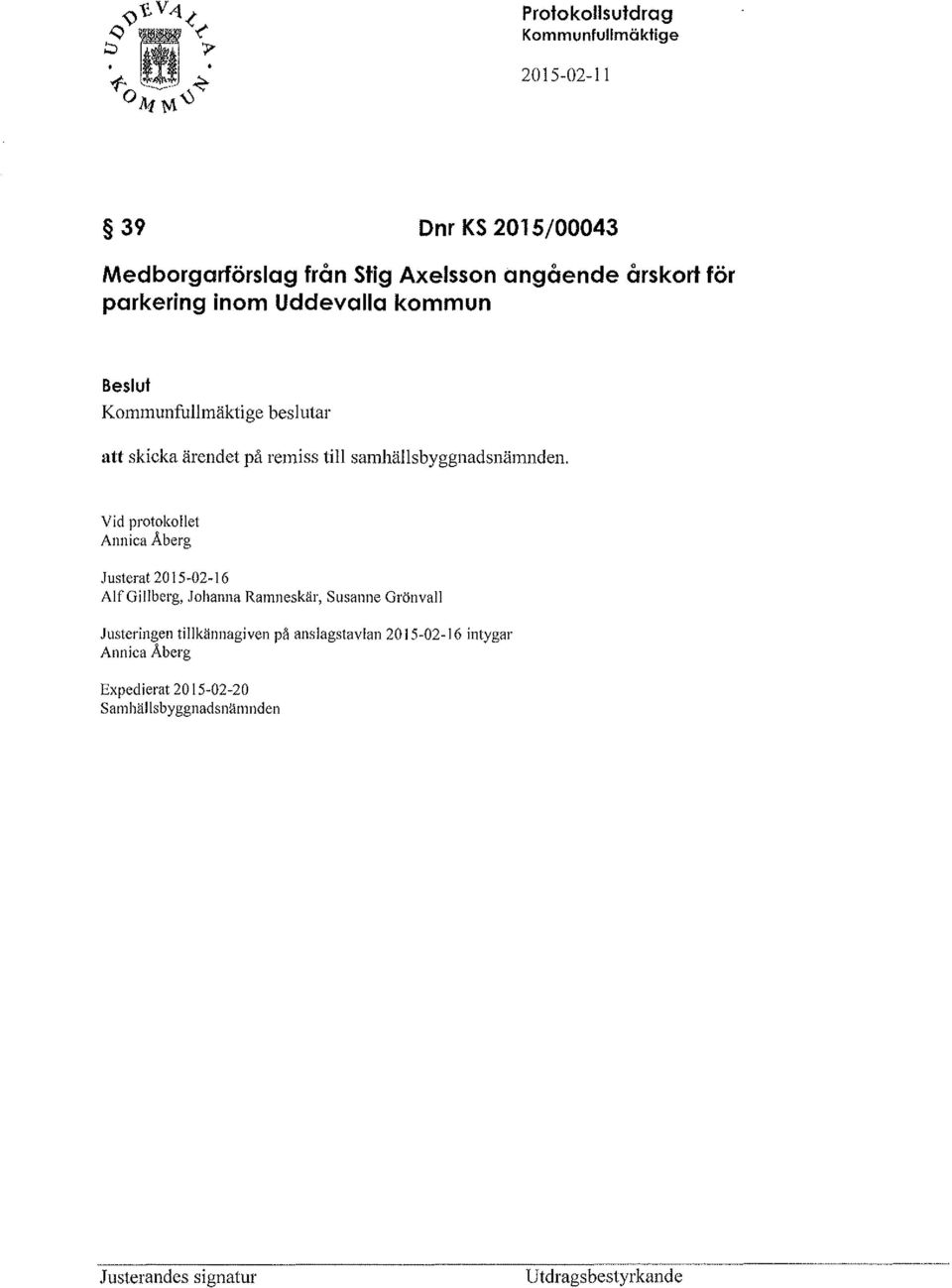 Vid protokollet Annica Åberg Justerat 20 J 5-02- J 6 AlfGillberg, Johanna Ramneskär, Susanne Grönvall Justeringen tillkännagiven
