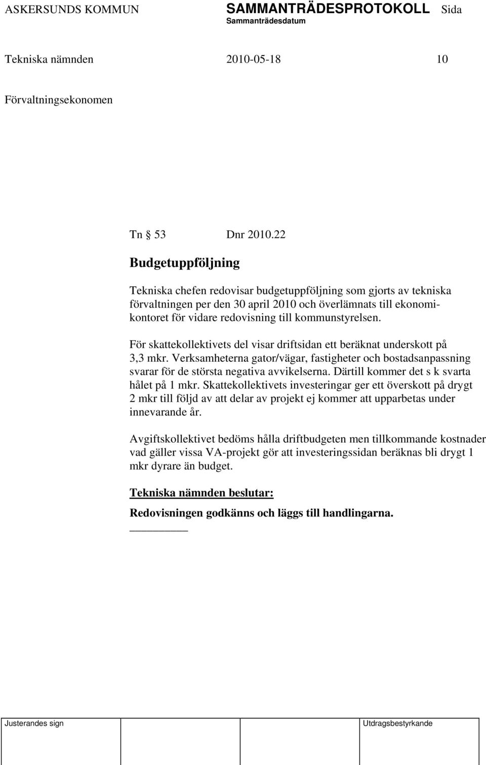 kommunstyrelsen. För skattekollektivets del visar driftsidan ett beräknat underskott på 3,3 mkr.