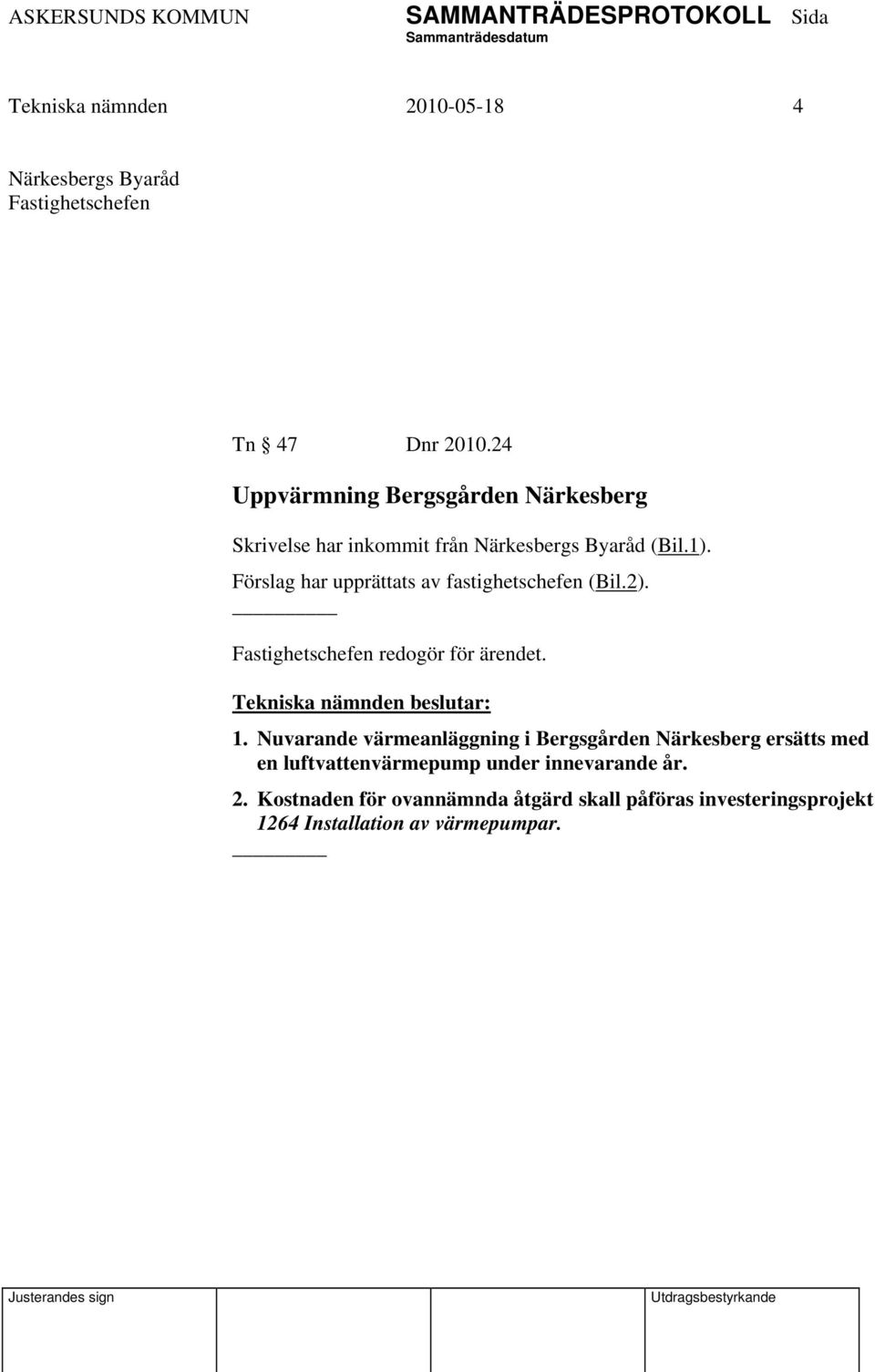 Förslag har upprättats av fastighetschefen (Bil.2). Fastighetschefen redogör för ärendet. 1.