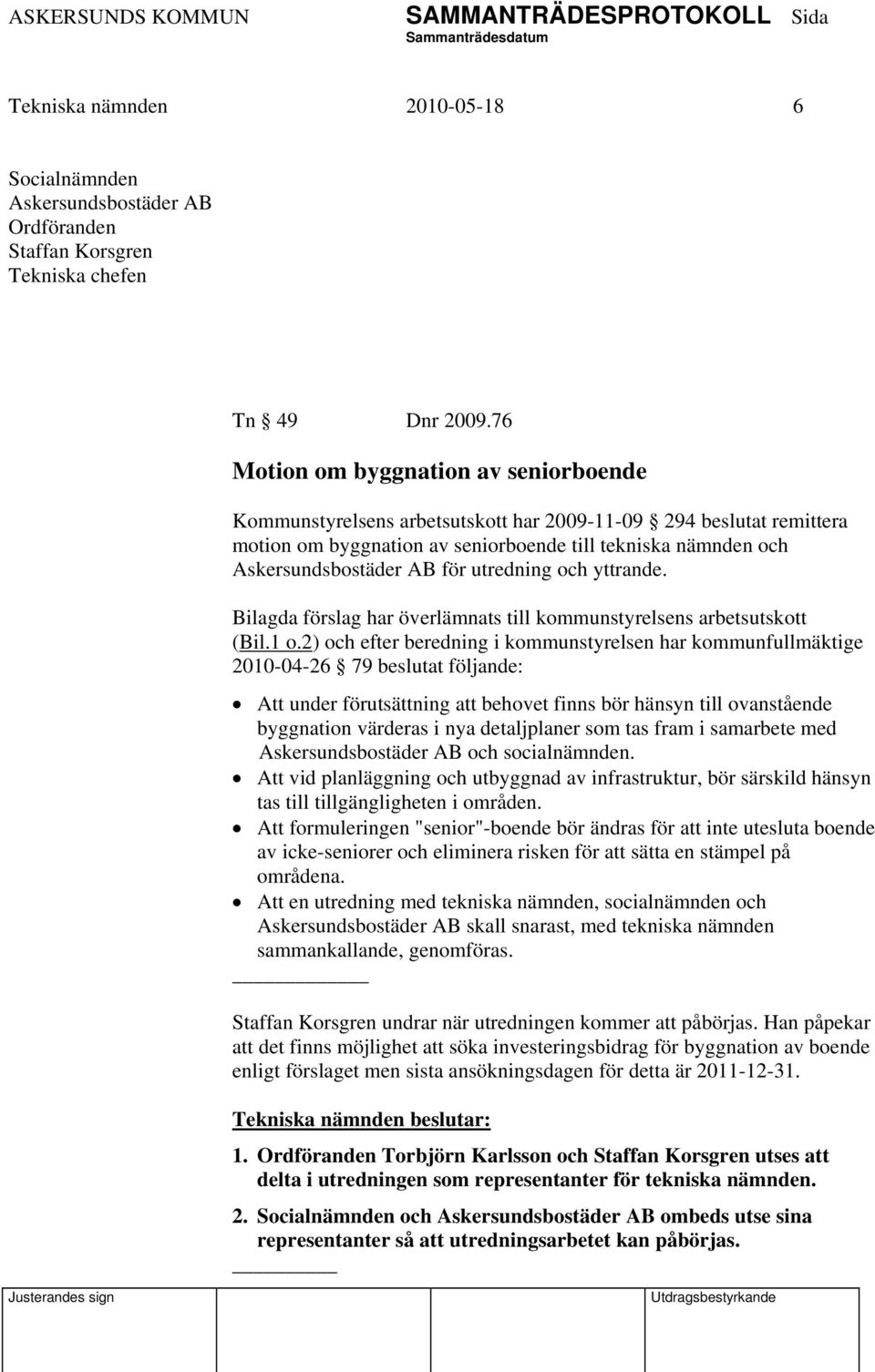 utredning och yttrande. Bilagda förslag har överlämnats till kommunstyrelsens arbetsutskott (Bil.1 o.