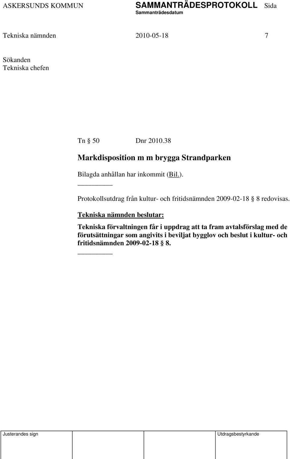 Protokollsutdrag från kultur- och fritidsnämnden 2009-02-18 8 redovisas.