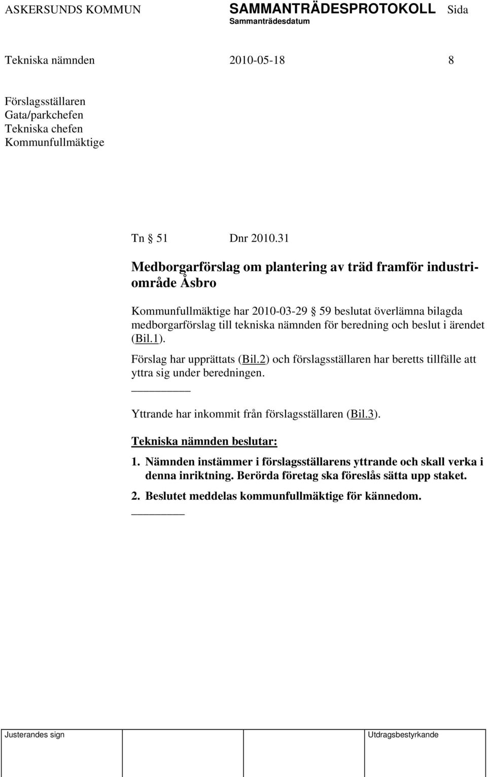 nämnden för beredning och beslut i ärendet (Bil.1). Förslag har upprättats (Bil.2) och förslagsställaren har beretts tillfälle att yttra sig under beredningen.