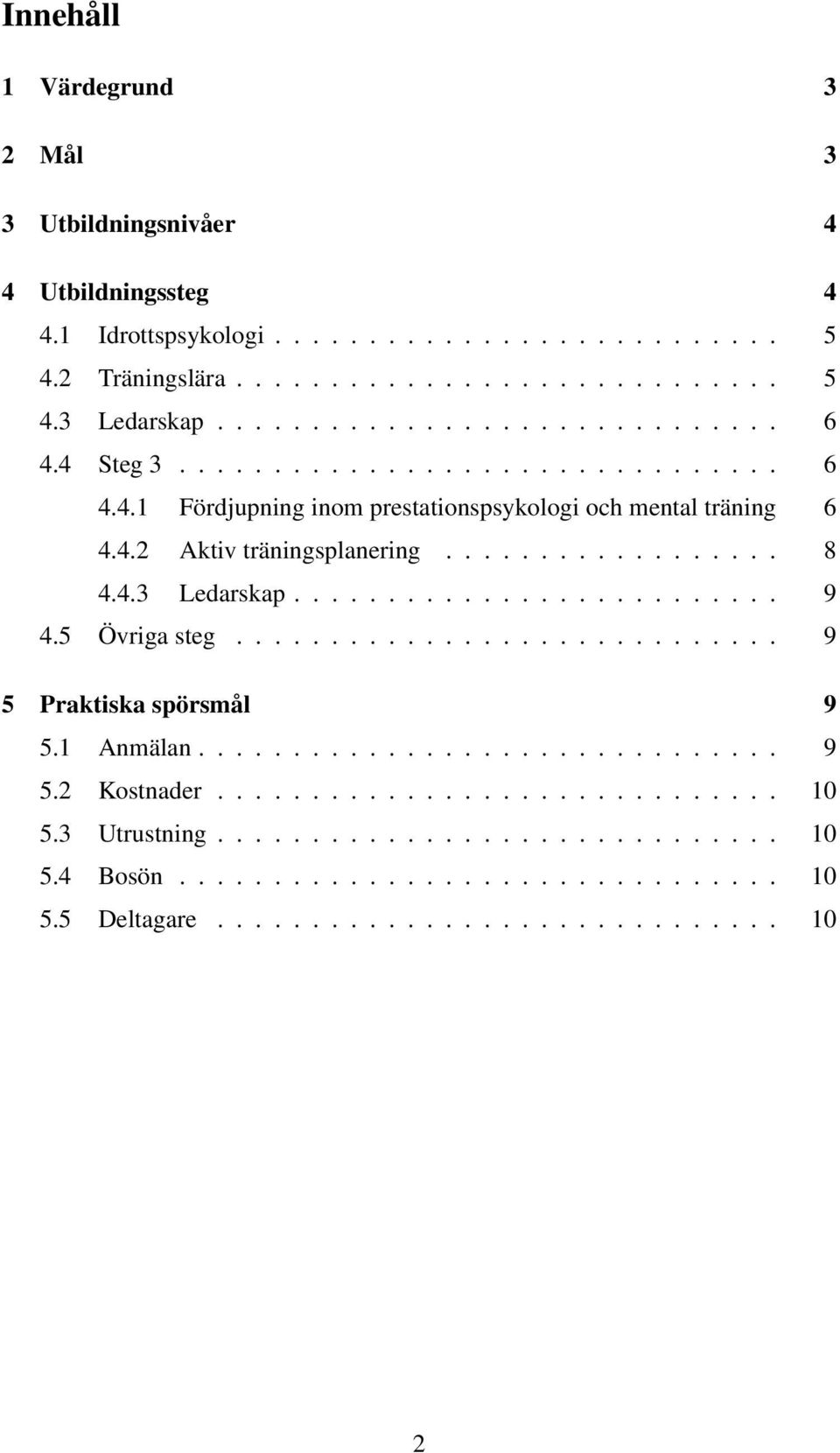 4.3 Ledarskap.......................... 9 4.5 Övriga steg............................. 9 5 Praktiska spörsmål 9 5.1 Anmälan............................... 9 5.2 Kostnader.............................. 10 5.