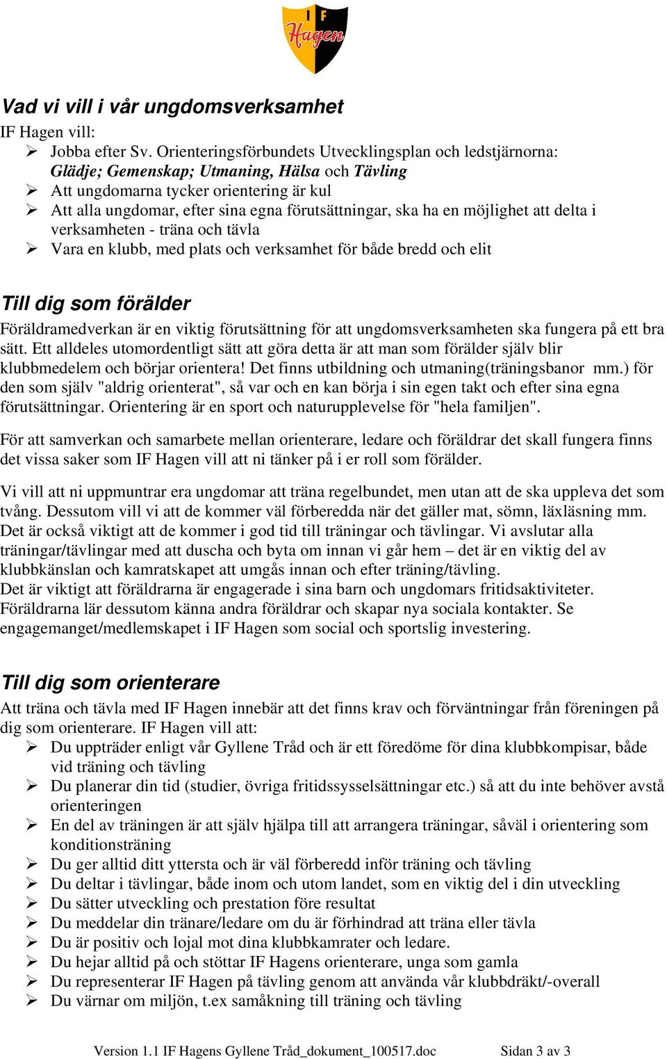 ska ha en möjlighet att delta i verksamheten - träna och tävla Vara en klubb, med plats och verksamhet för både bredd och elit Till dig som förälder Föräldramedverkan är en viktig förutsättning för