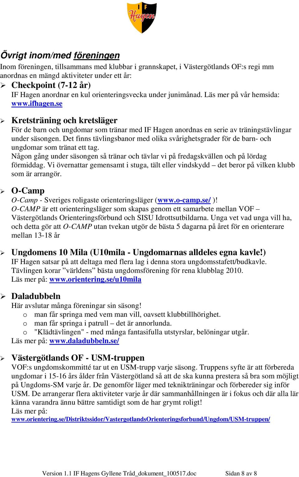 se Kretsträning och kretsläger För de barn och ungdomar som tränar med IF Hagen anordnas en serie av träningstävlingar under säsongen.