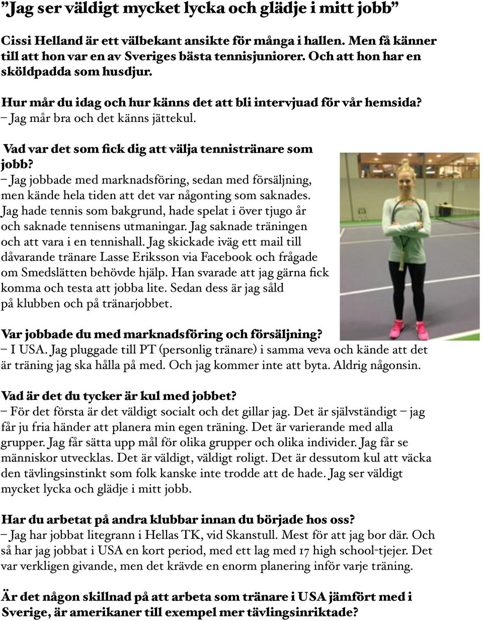 Vad var det som fick dig att välja tennistränare som jobb? Jag jobbade med marknadsföring, sedan med försäljning, men kände hela tiden att det var någonting som saknades.