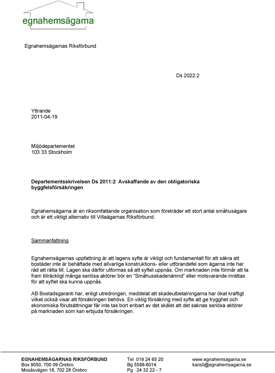 företräder ett stort antal småhusägare och är ett viktigt alternativ till Villaägarnas Riksförbund.
