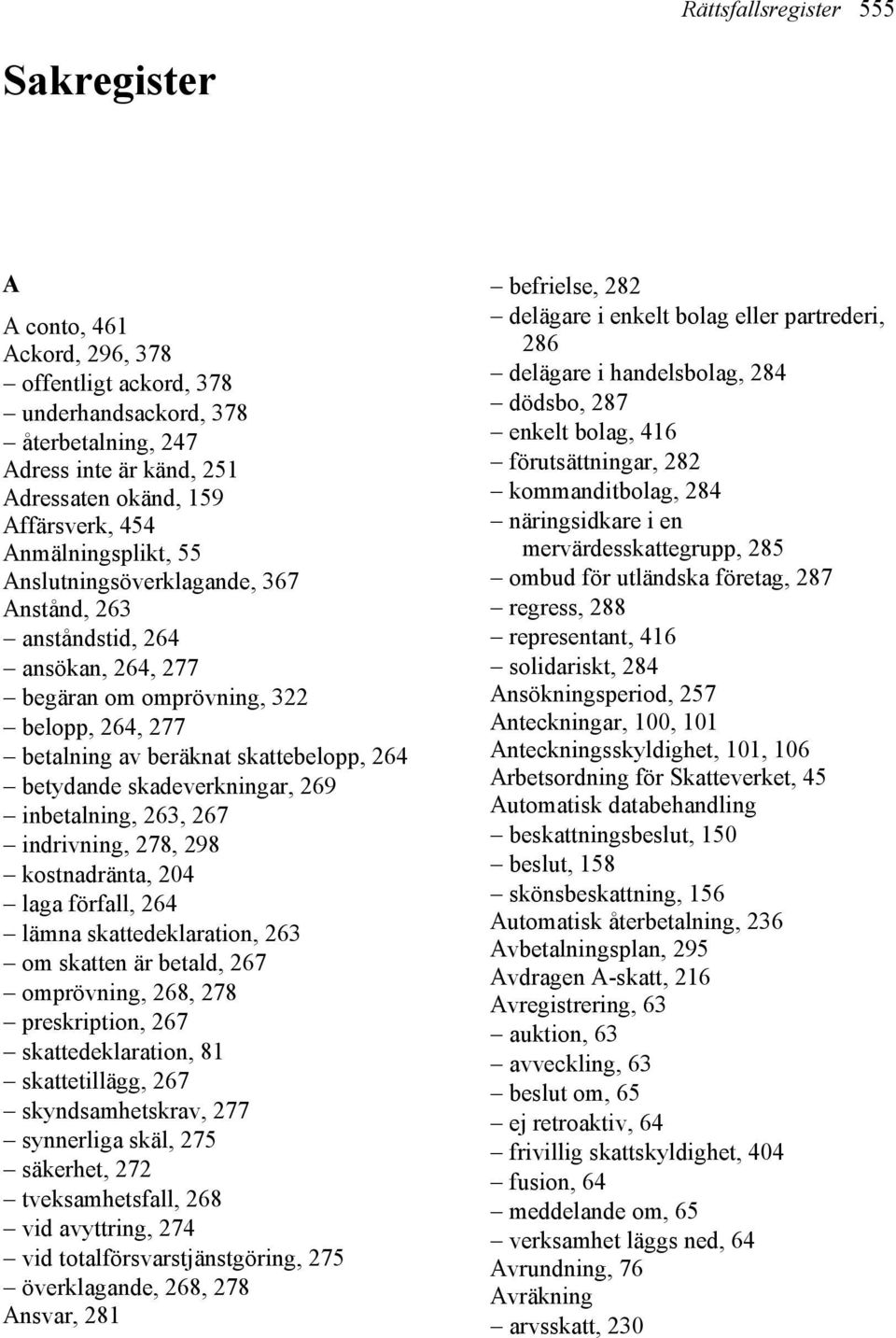 skadeverkningar, 269 inbetalning, 263, 267 indrivning, 278, 298 kostnadränta, 204 laga förfall, 264 lämna skattedeklaration, 263 om skatten är betald, 267 omprövning, 268, 278 preskription, 267