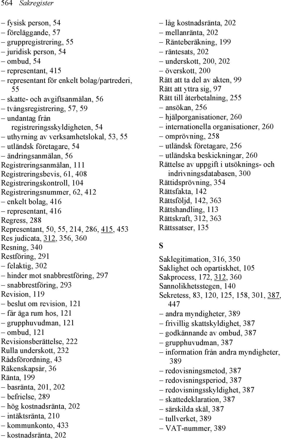 61, 408 Registreringskontroll, 104 Registreringsnummer, 62, 412 enkelt bolag, 416 representant, 416 Regress, 288 Representant, 50, 55, 214, 286, 415, 453 Res judicata, 312, 356, 360 Resning, 340