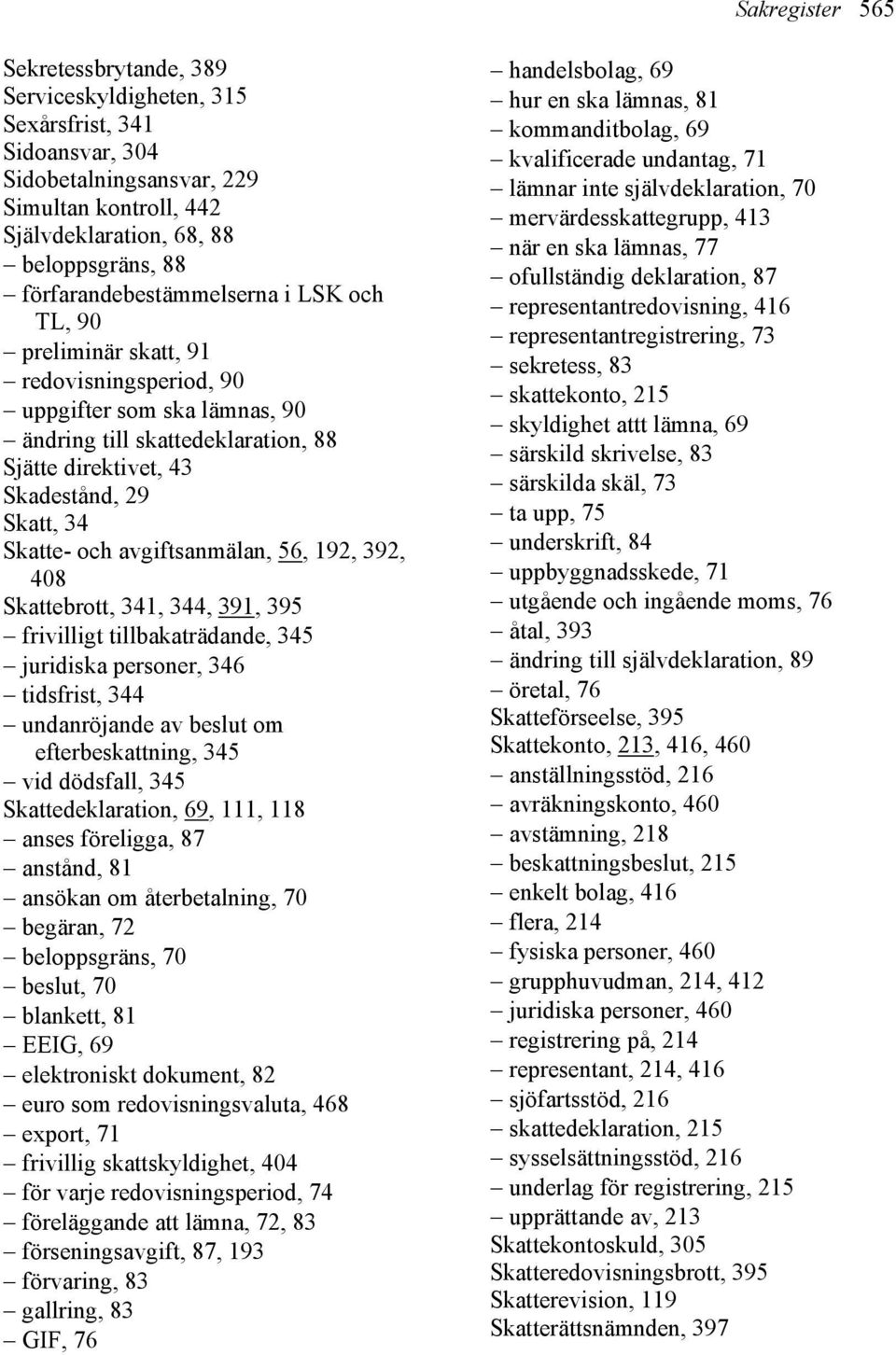 Skatte- och avgiftsanmälan, 56, 192, 392, 408 Skattebrott, 341, 344, 391, 395 frivilligt tillbakaträdande, 345 juridiska personer, 346 tidsfrist, 344 undanröjande av beslut om efterbeskattning, 345