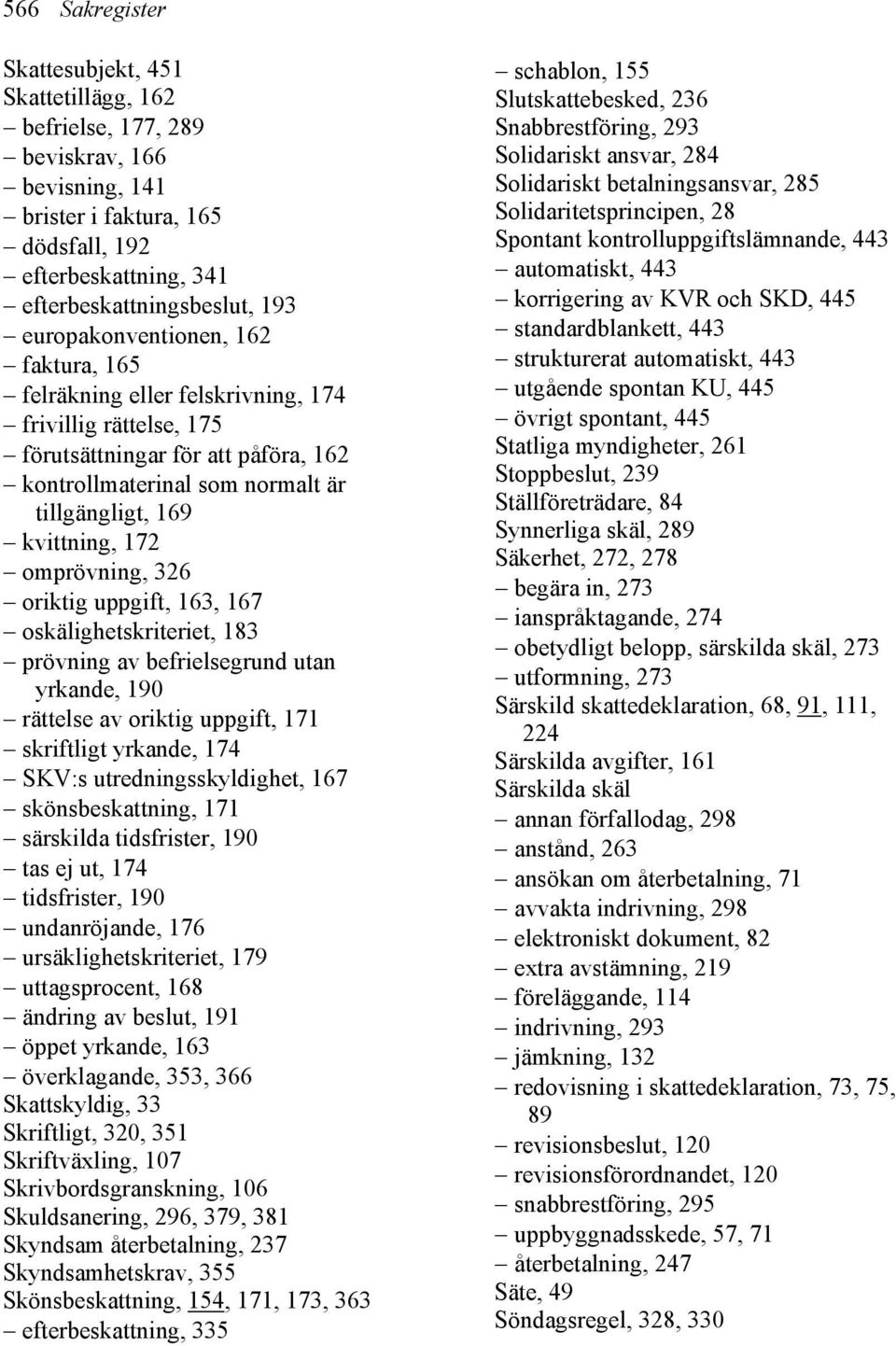 omprövning, 326 oriktig uppgift, 163, 167 oskälighetskriteriet, 183 prövning av befrielsegrund utan yrkande, 190 rättelse av oriktig uppgift, 171 skriftligt yrkande, 174 SKV:s utredningsskyldighet,