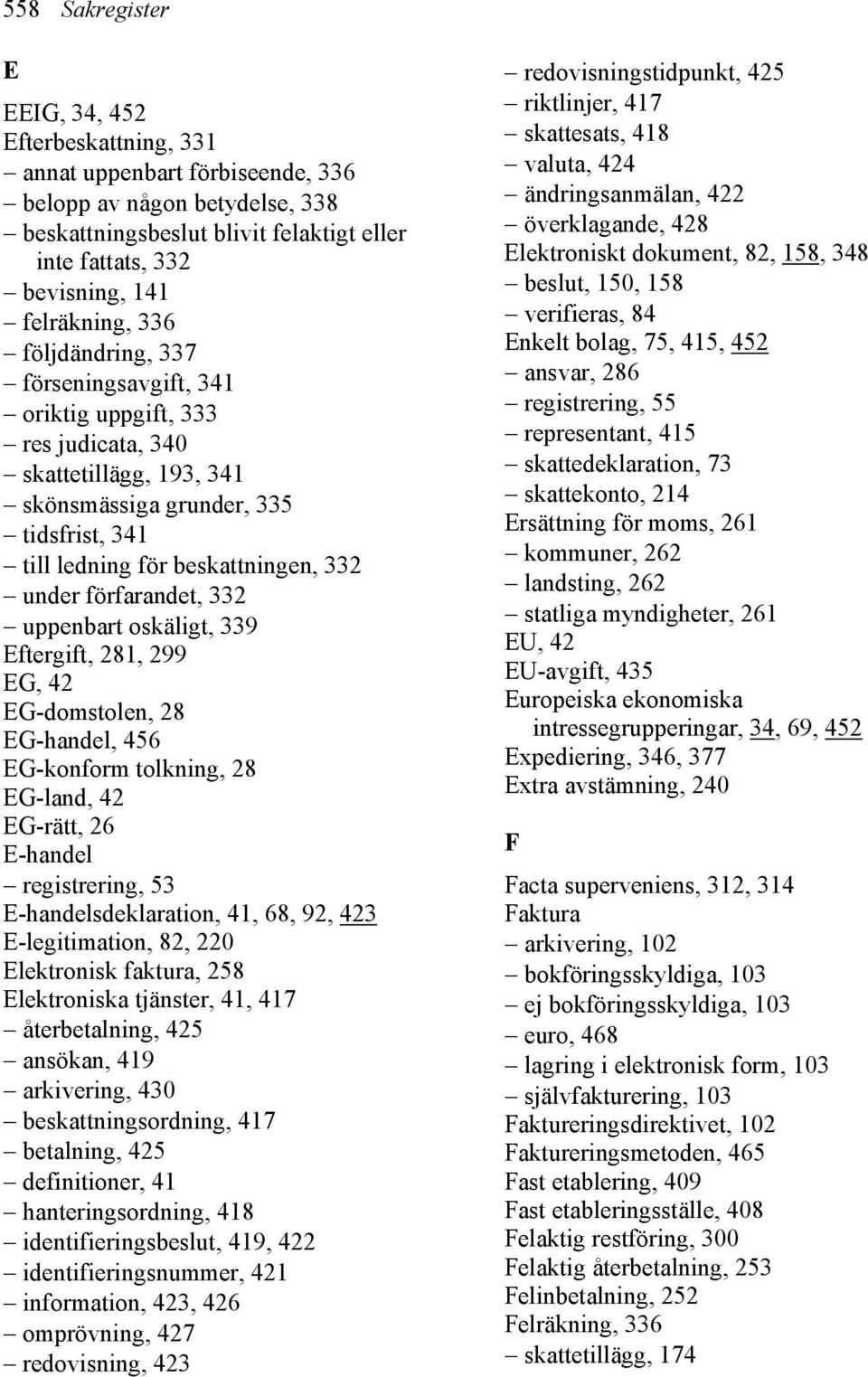 under förfarandet, 332 uppenbart oskäligt, 339 Eftergift, 281, 299 EG, 42 EG-domstolen, 28 EG-handel, 456 EG-konform tolkning, 28 EG-land, 42 EG-rätt, 26 E-handel registrering, 53