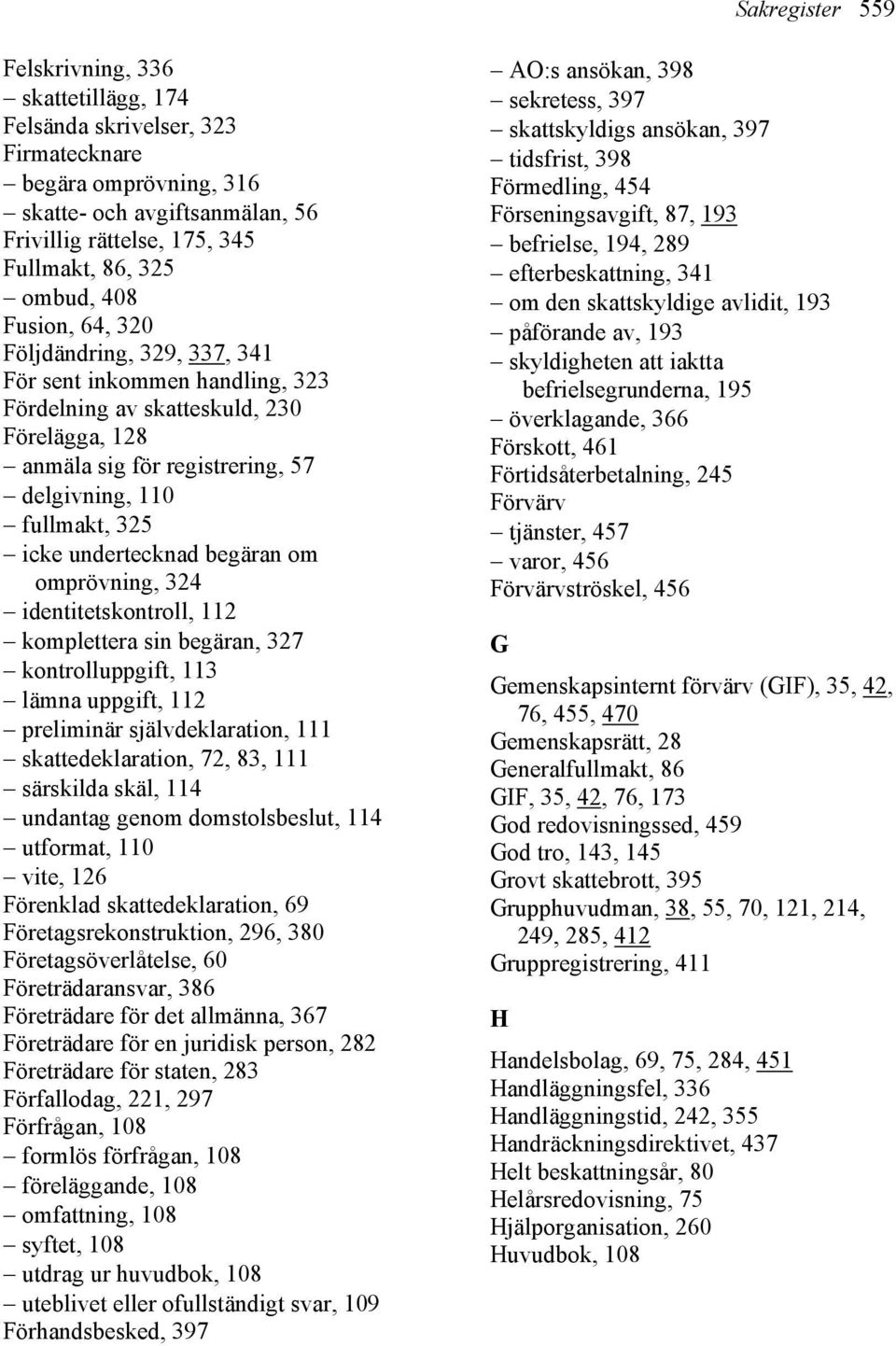 undertecknad begäran om omprövning, 324 identitetskontroll, 112 komplettera sin begäran, 327 kontrolluppgift, 113 lämna uppgift, 112 preliminär självdeklaration, 111 skattedeklaration, 72, 83, 111