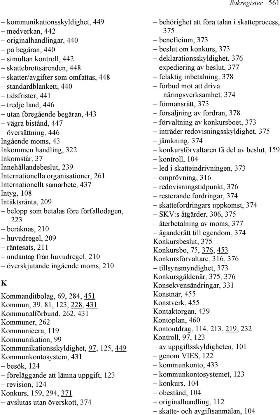 239 Internationella organisationer, 261 Internationellt samarbete, 437 Intyg, 108 Intäktsränta, 209 belopp som betalas före förfallodagen, 223 beräknas, 210 huvudregel, 209 räntesats, 211 undantag