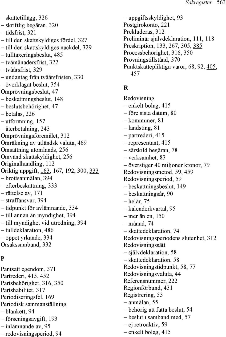 Omprövningsföremålet, 312 Omräkning av utländsk valuta, 469 Omsättning utomlands, 256 Omvänd skattskyldighet, 256 Originalhandling, 112 Oriktig uppgift, 163, 167, 192, 300, 333 brottsanmälan, 394
