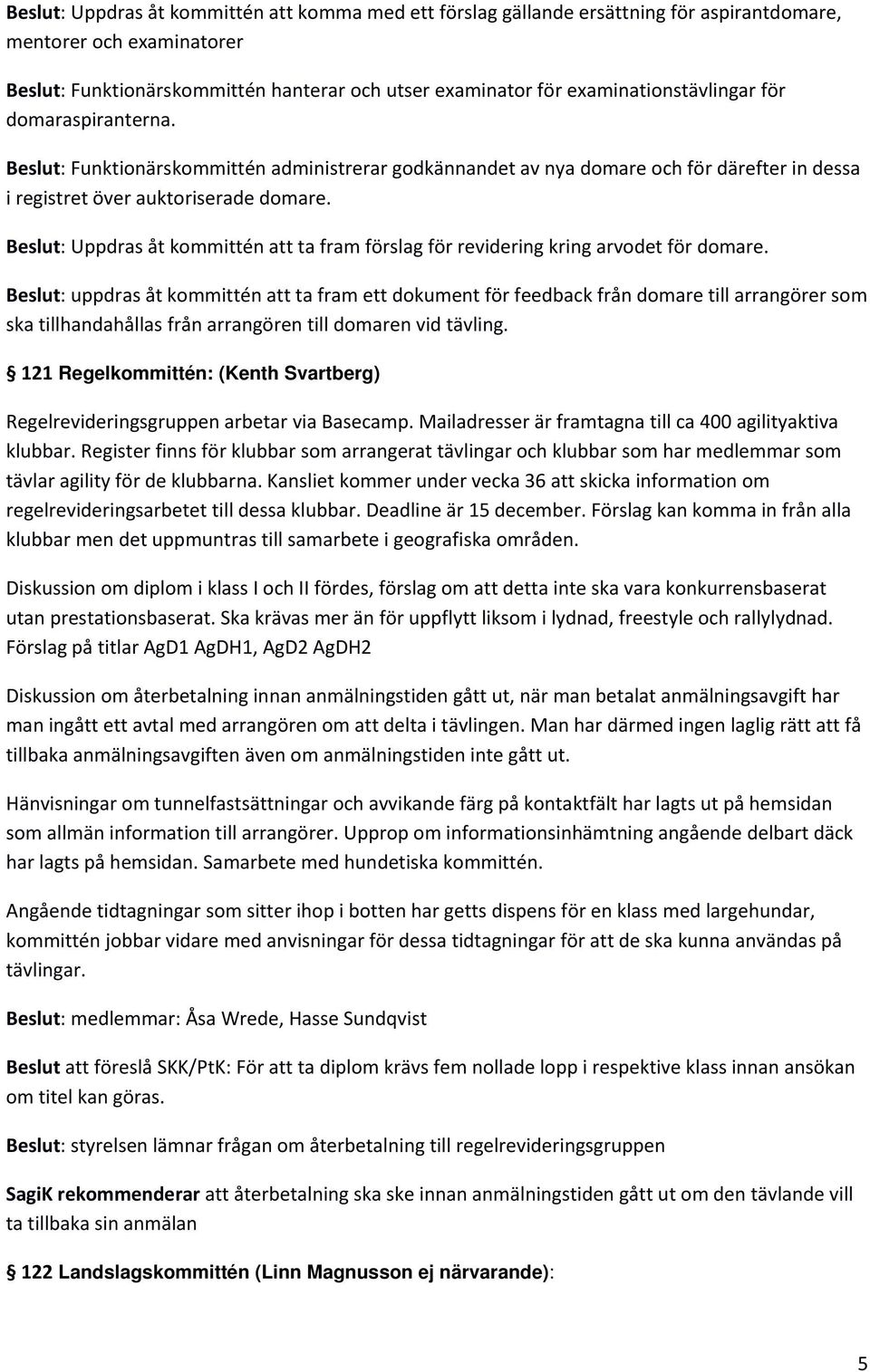 Beslut: Uppdras åt kommittén att ta fram förslag för revidering kring arvodet för domare.