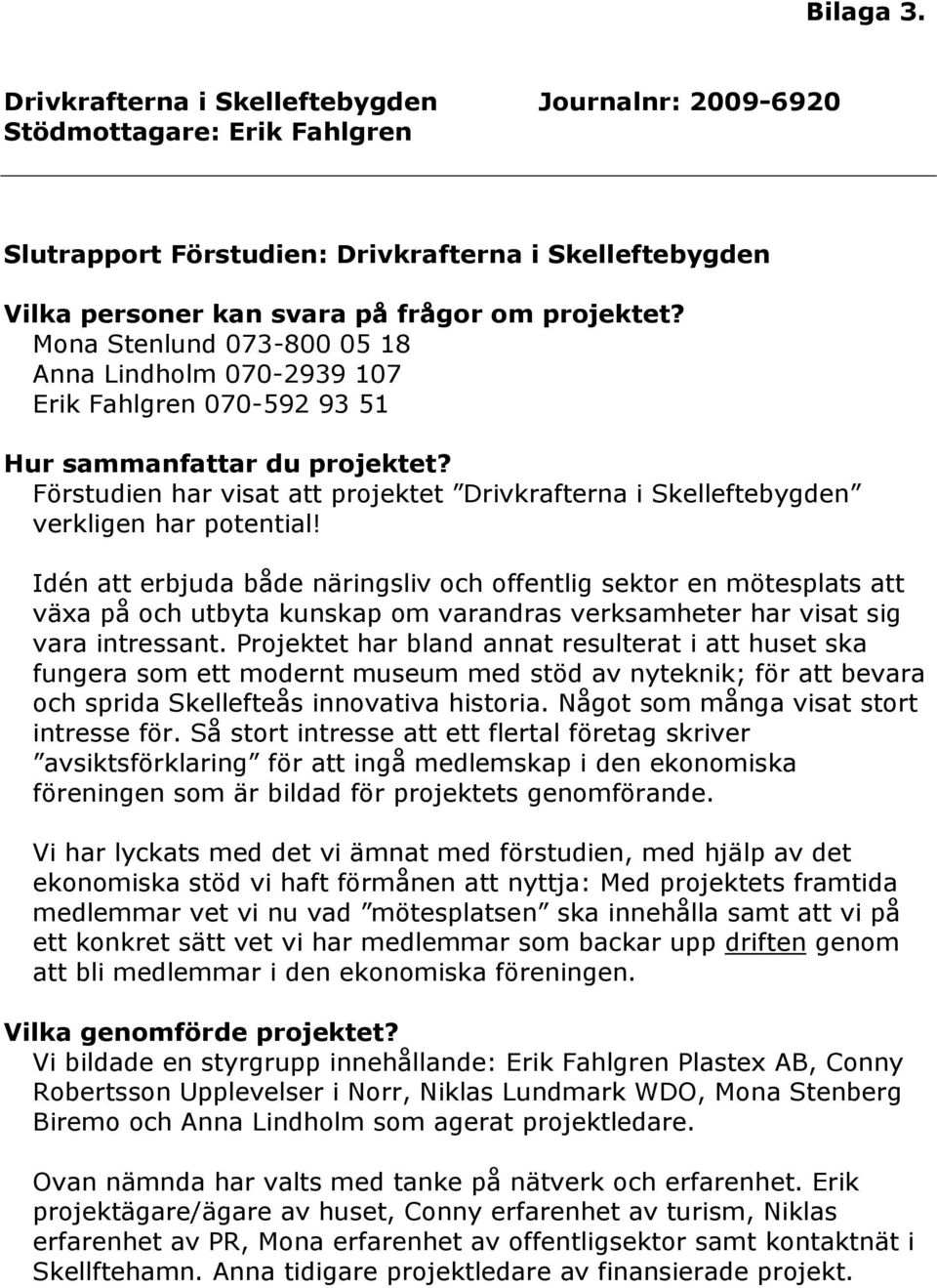 Förstudien har visat att projektet Drivkrafterna i Skelleftebygden verkligen har potential!