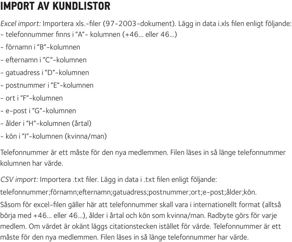 -kolumnen (kvinna/man) Telefonnummer är ett måste för den nya medlemmen. Filen läses in så länge telefonnummer kolumnen har värde. CSV import: Importera.txt filer. Lägg in data i.