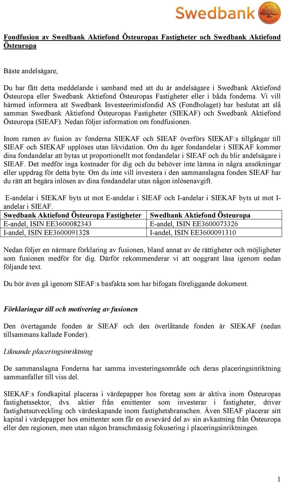 Vi vill härmed informera att Swedbank Investeerimisfondid AS (Fondbolaget) har beslutat att slå samman Swedbank Aktiefond Östeuropas Fastigheter (SIEKAF) och Swedbank Aktiefond Östeuropa (SIEAF).