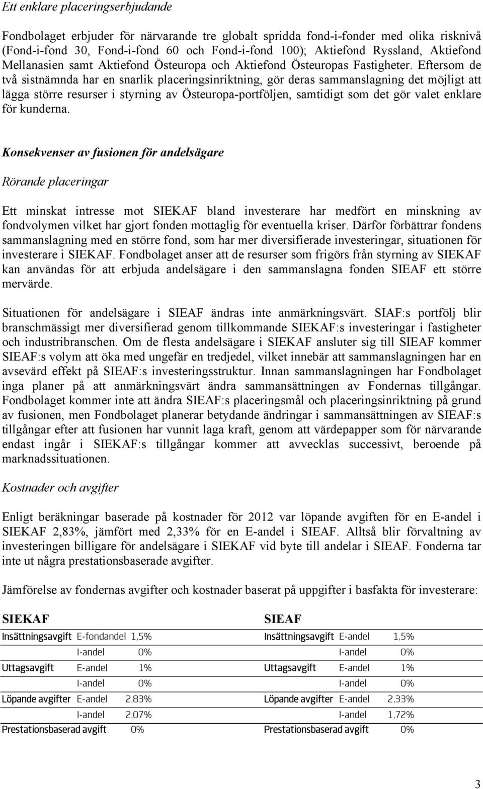 Eftersom de två sistnämnda har en snarlik placeringsinriktning, gör deras sammanslagning det möjligt att lägga större resurser i styrning av Östeuropa-portföljen, samtidigt som det gör valet enklare