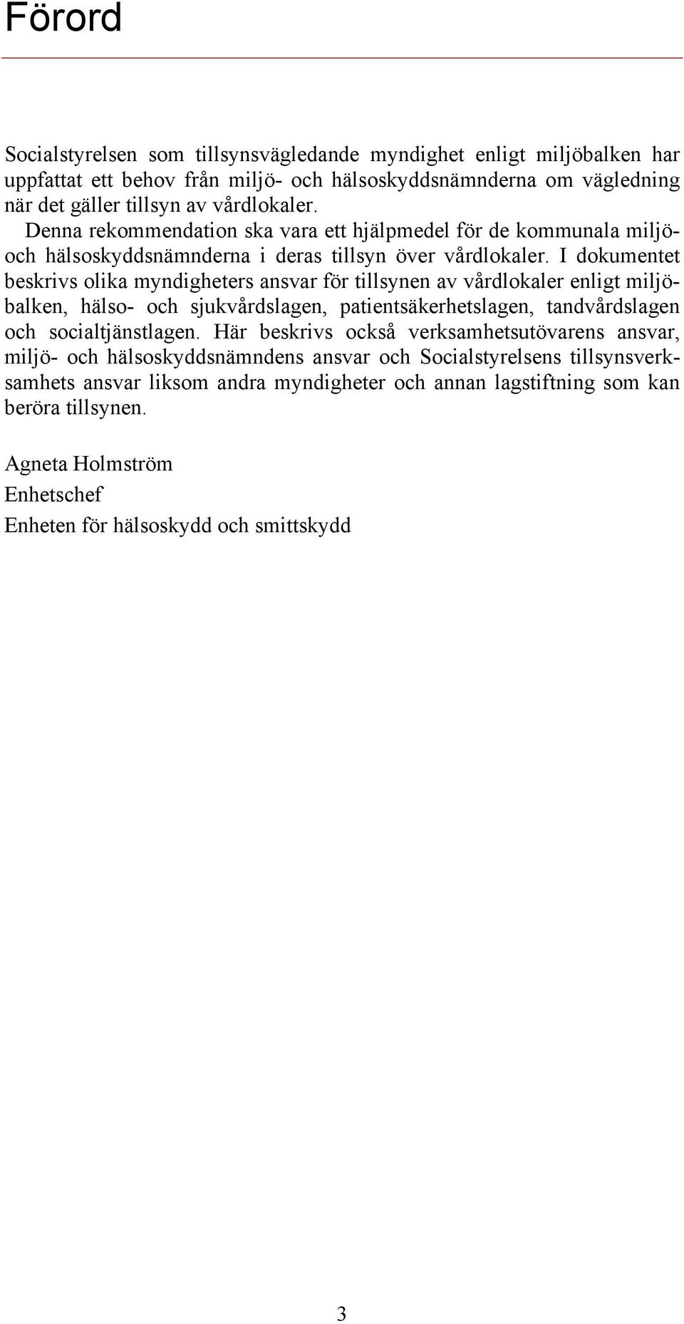 I dokumentet beskrivs olika myndigheters ansvar för tillsynen av vårdlokaler enligt miljöbalken, hälso- och sjukvårdslagen, patientsäkerhetslagen, tandvårdslagen och socialtjänstlagen.