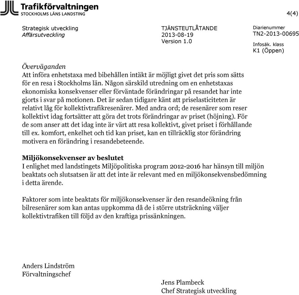 Det är sedan tidigare känt att priselasticiteten är relativt låg för kollektivtrafikresenärer.