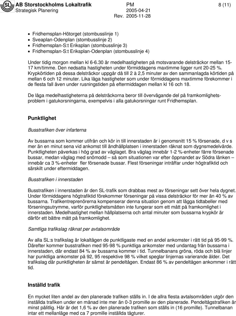 Krypkörtiden på dessa delsträckor uppgår då till 2 à 2,5 minuter av den sammanlagda körtiden på mellan 6 och 12 minuter.