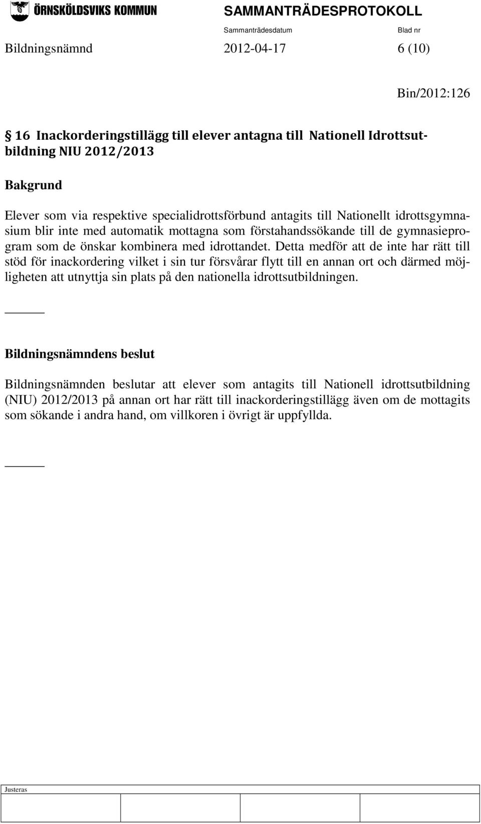 Detta medför att de inte har rätt till stöd för inackordering vilket i sin tur försvårar flytt till en annan ort och därmed möjligheten att utnyttja sin plats på den nationella idrottsutbildningen.