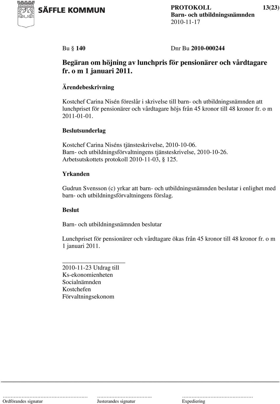 sunderlag Kostchef Carina Niséns tjänsteskrivelse, 2010-10-06. Barn- och utbildningsförvaltningens tjänsteskrivelse, 2010-10-26. Arbetsutskottets protokoll 2010-11-03, 125.