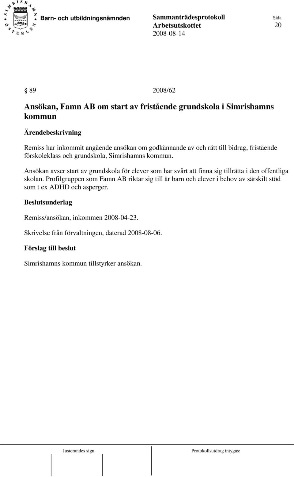 Ansökan avser start av grundskola för elever som har svårt att finna sig tillrätta i den offentliga skolan.