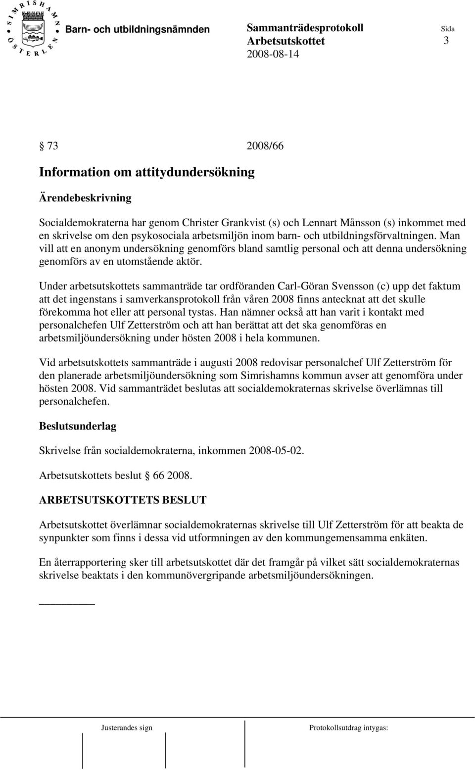 Under arbetsutskottets sammanträde tar ordföranden Carl-Göran Svensson (c) upp det faktum att det ingenstans i samverkansprotokoll från våren 2008 finns antecknat att det skulle förekomma hot eller